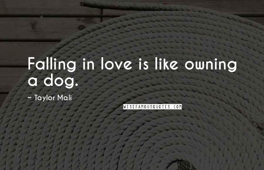 Taylor Mali Quotes: Falling in love is like owning a dog.
