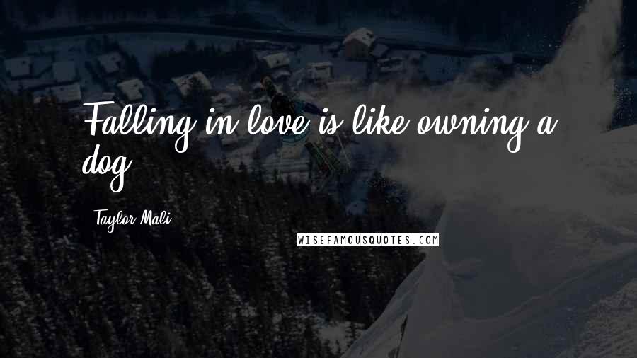 Taylor Mali Quotes: Falling in love is like owning a dog.