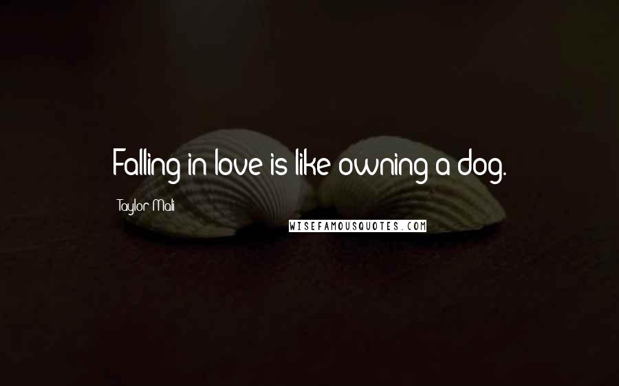 Taylor Mali Quotes: Falling in love is like owning a dog.