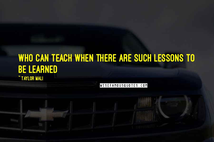 Taylor Mali Quotes: Who can teach when there are such lessons to be learned