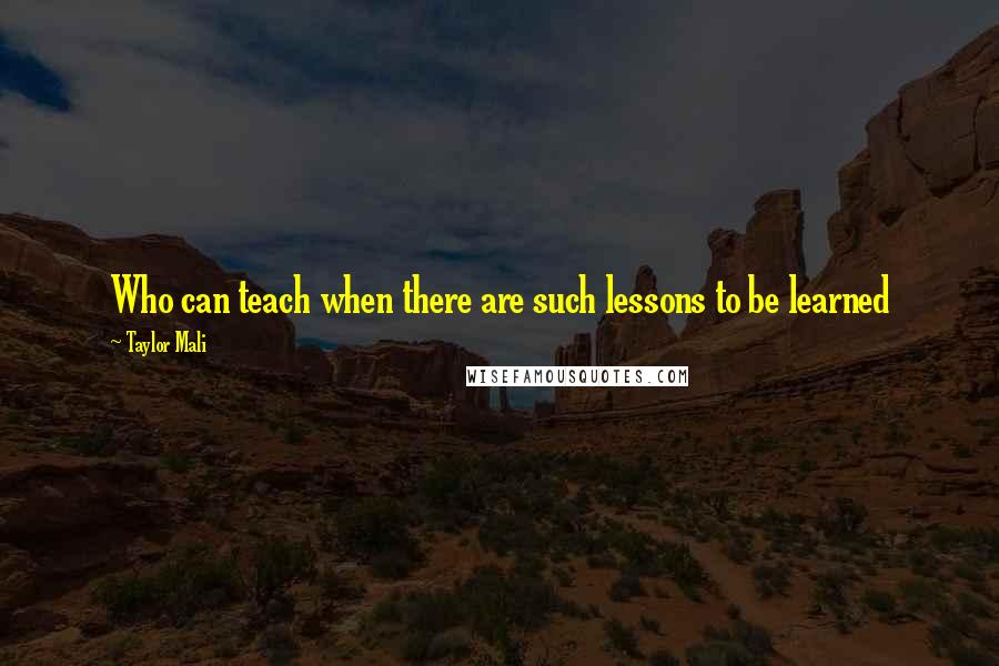 Taylor Mali Quotes: Who can teach when there are such lessons to be learned