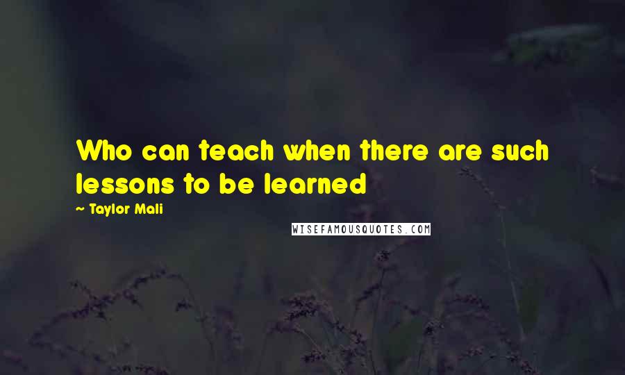 Taylor Mali Quotes: Who can teach when there are such lessons to be learned