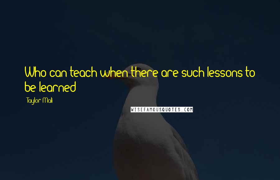 Taylor Mali Quotes: Who can teach when there are such lessons to be learned