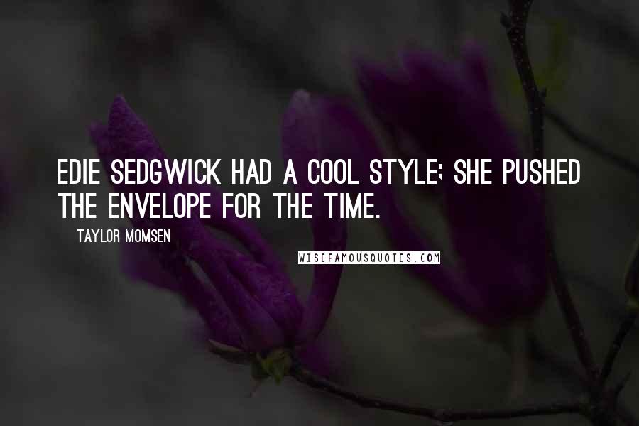 Taylor Momsen Quotes: Edie Sedgwick had a cool style; she pushed the envelope for the time.