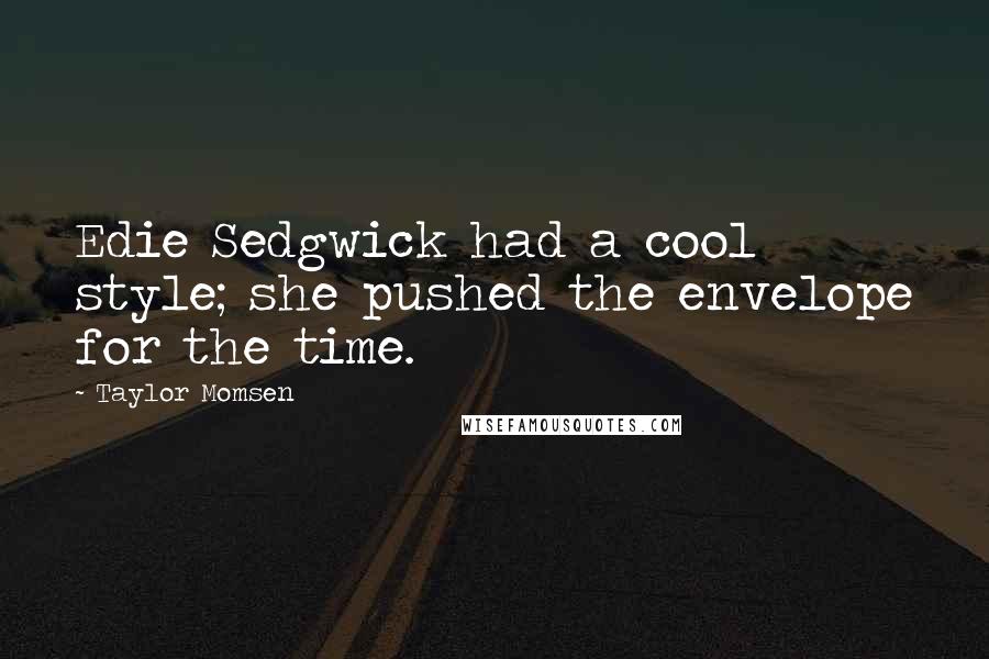 Taylor Momsen Quotes: Edie Sedgwick had a cool style; she pushed the envelope for the time.