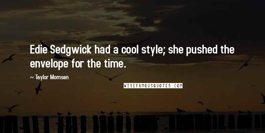 Taylor Momsen Quotes: Edie Sedgwick had a cool style; she pushed the envelope for the time.