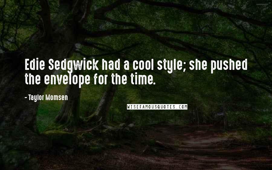 Taylor Momsen Quotes: Edie Sedgwick had a cool style; she pushed the envelope for the time.