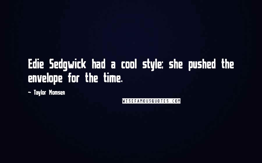 Taylor Momsen Quotes: Edie Sedgwick had a cool style; she pushed the envelope for the time.