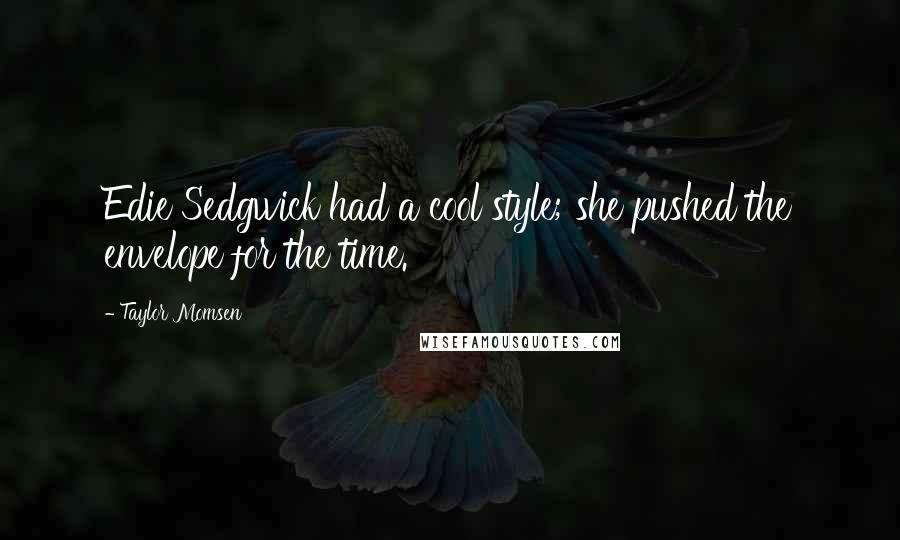 Taylor Momsen Quotes: Edie Sedgwick had a cool style; she pushed the envelope for the time.