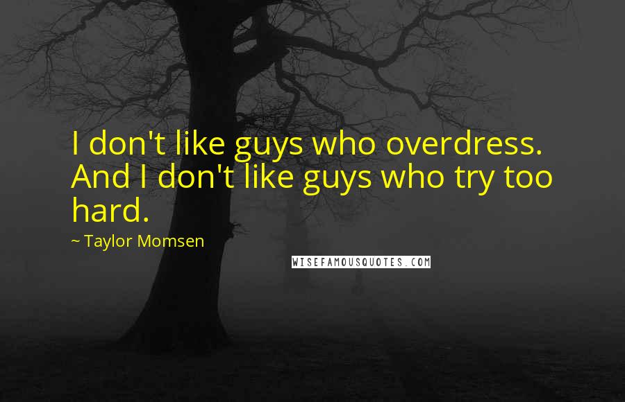 Taylor Momsen Quotes: I don't like guys who overdress. And I don't like guys who try too hard.