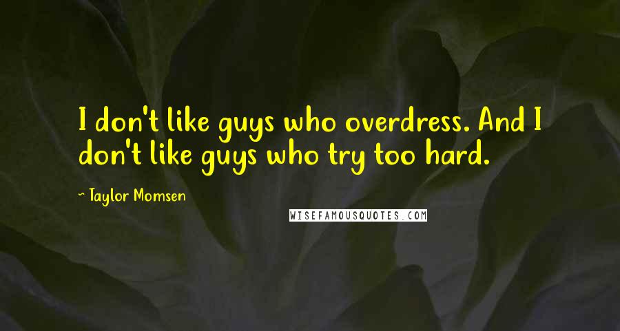 Taylor Momsen Quotes: I don't like guys who overdress. And I don't like guys who try too hard.