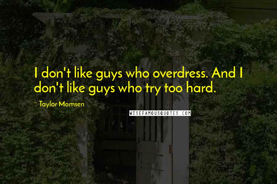 Taylor Momsen Quotes: I don't like guys who overdress. And I don't like guys who try too hard.