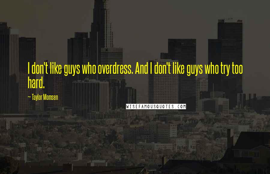 Taylor Momsen Quotes: I don't like guys who overdress. And I don't like guys who try too hard.