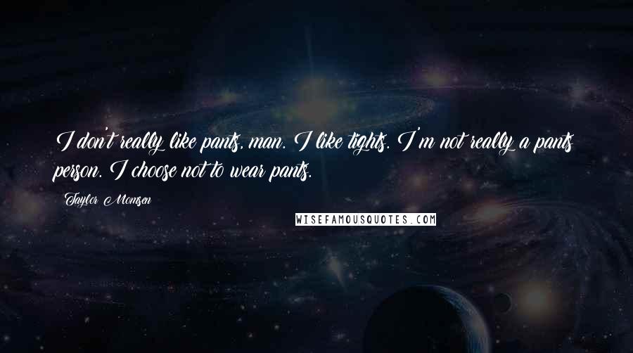 Taylor Momsen Quotes: I don't really like pants, man. I like tights. I'm not really a pants person. I choose not to wear pants.