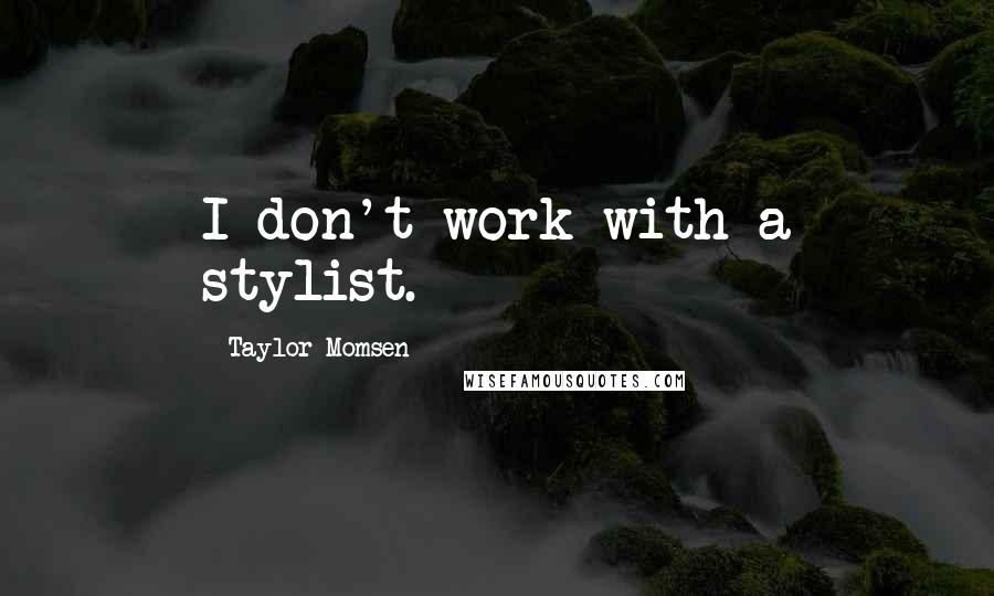 Taylor Momsen Quotes: I don't work with a stylist.