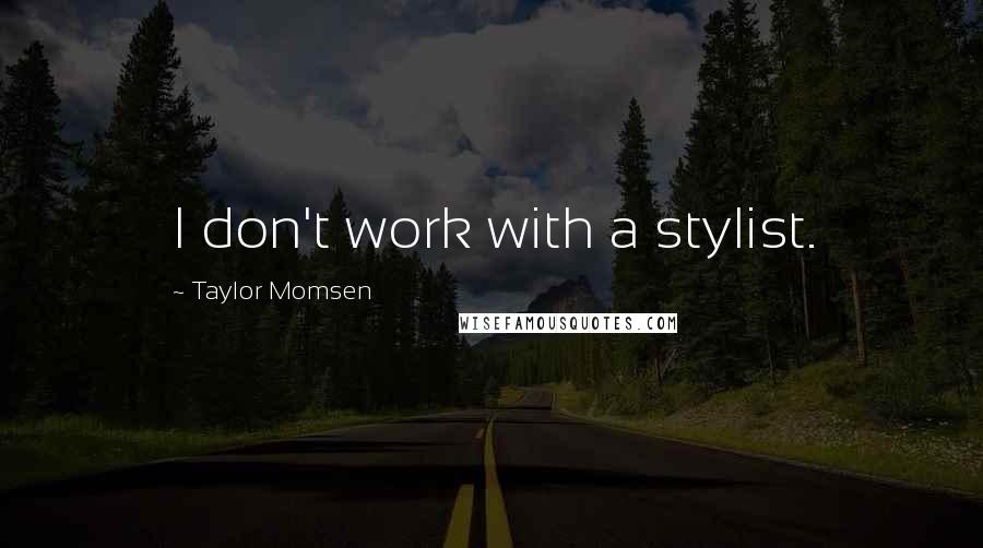 Taylor Momsen Quotes: I don't work with a stylist.