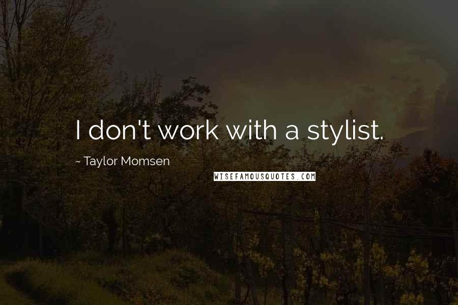 Taylor Momsen Quotes: I don't work with a stylist.