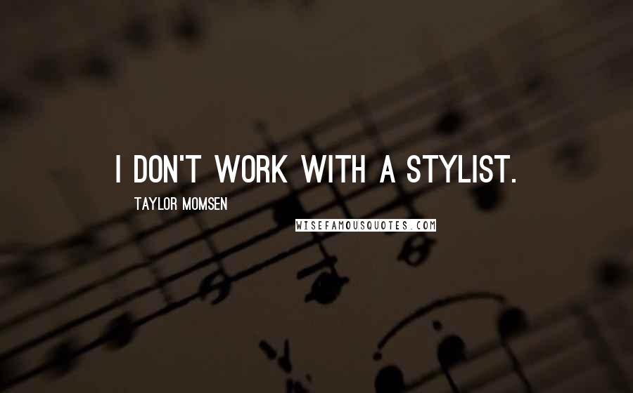 Taylor Momsen Quotes: I don't work with a stylist.