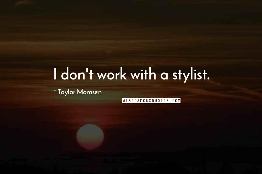 Taylor Momsen Quotes: I don't work with a stylist.