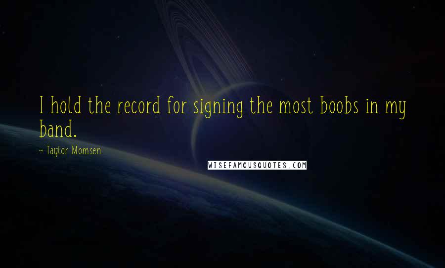 Taylor Momsen Quotes: I hold the record for signing the most boobs in my band.