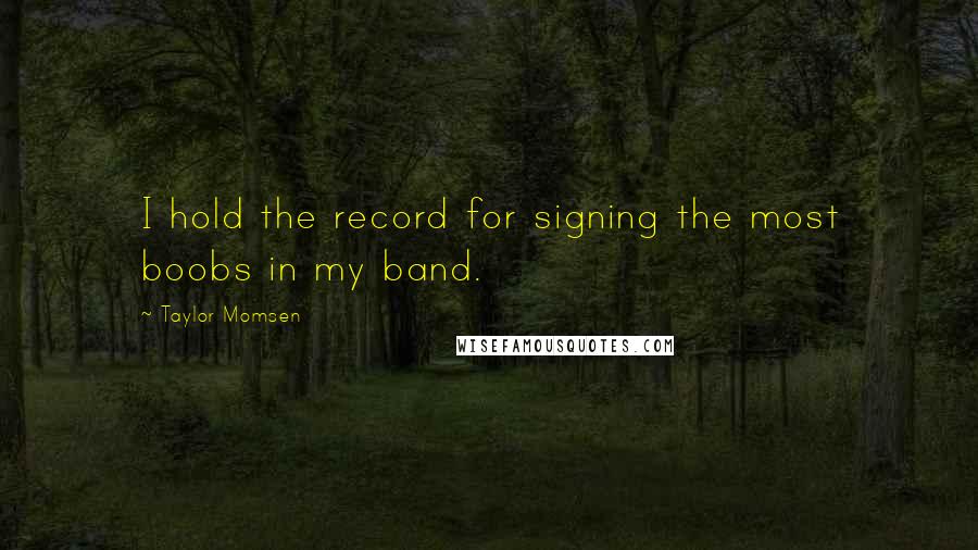 Taylor Momsen Quotes: I hold the record for signing the most boobs in my band.