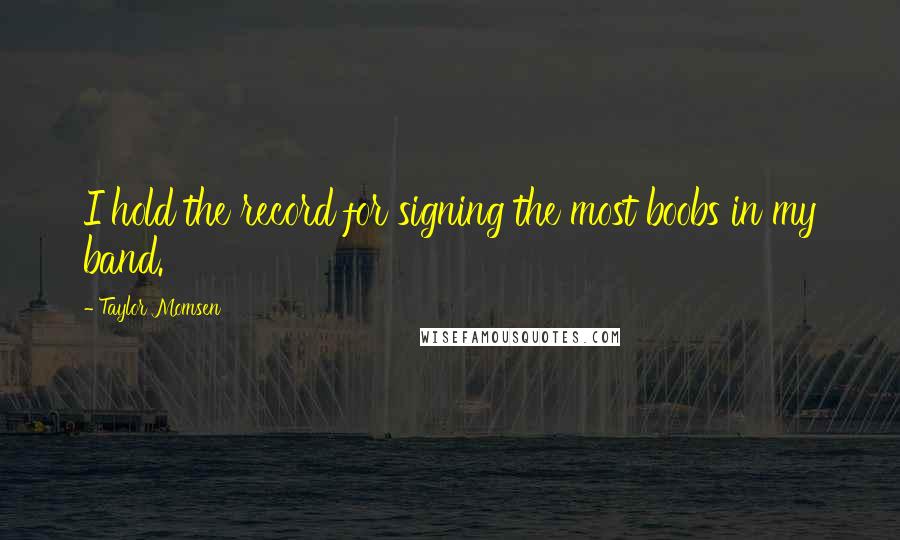 Taylor Momsen Quotes: I hold the record for signing the most boobs in my band.
