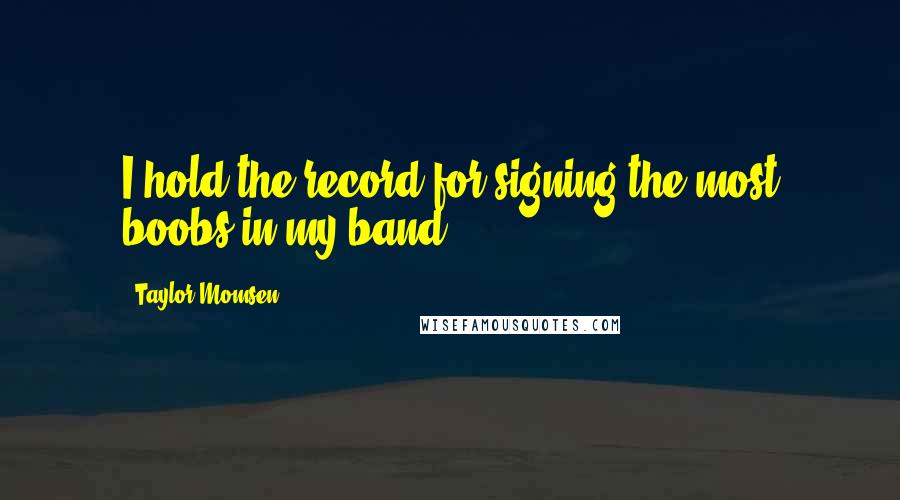 Taylor Momsen Quotes: I hold the record for signing the most boobs in my band.