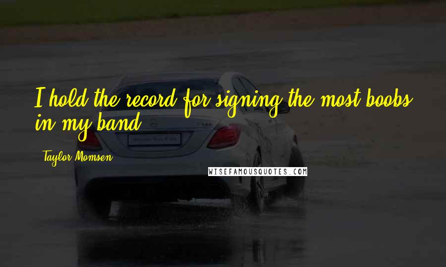 Taylor Momsen Quotes: I hold the record for signing the most boobs in my band.
