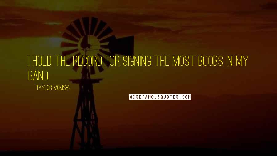Taylor Momsen Quotes: I hold the record for signing the most boobs in my band.