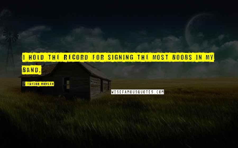 Taylor Momsen Quotes: I hold the record for signing the most boobs in my band.