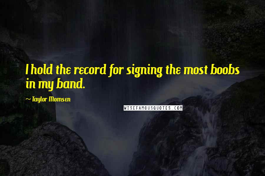 Taylor Momsen Quotes: I hold the record for signing the most boobs in my band.