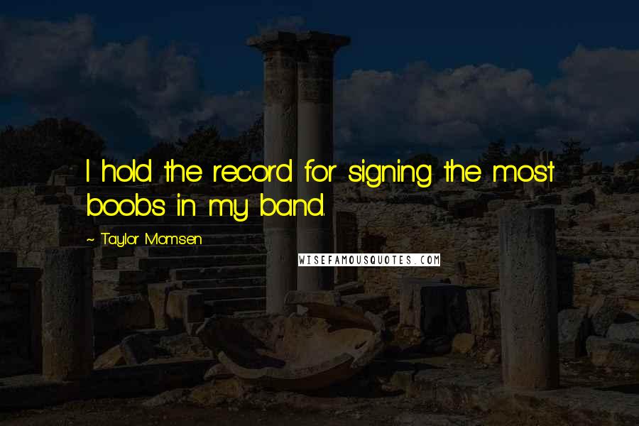 Taylor Momsen Quotes: I hold the record for signing the most boobs in my band.