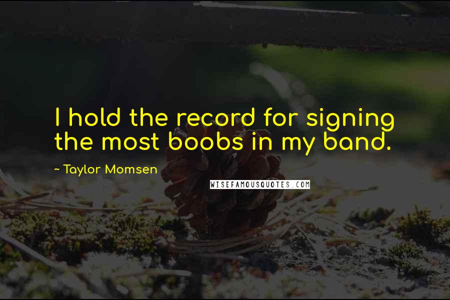 Taylor Momsen Quotes: I hold the record for signing the most boobs in my band.