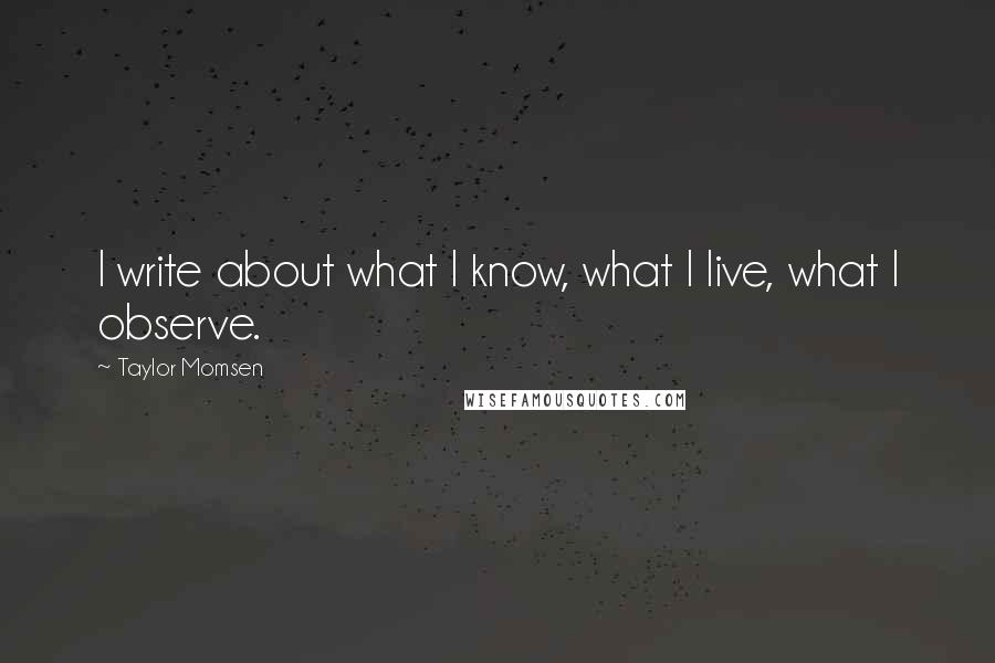 Taylor Momsen Quotes: I write about what I know, what I live, what I observe.