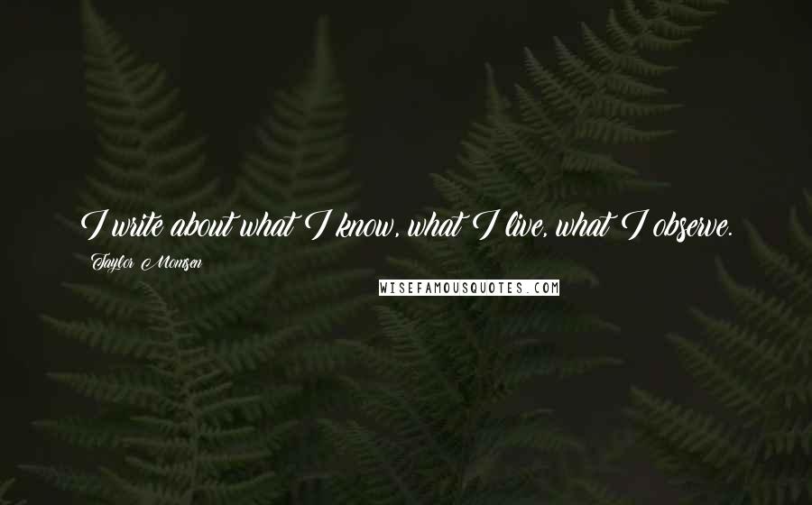 Taylor Momsen Quotes: I write about what I know, what I live, what I observe.