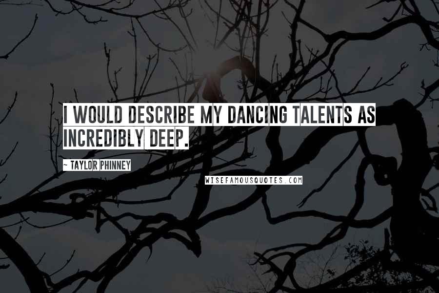 Taylor Phinney Quotes: I would describe my dancing talents as incredibly deep.