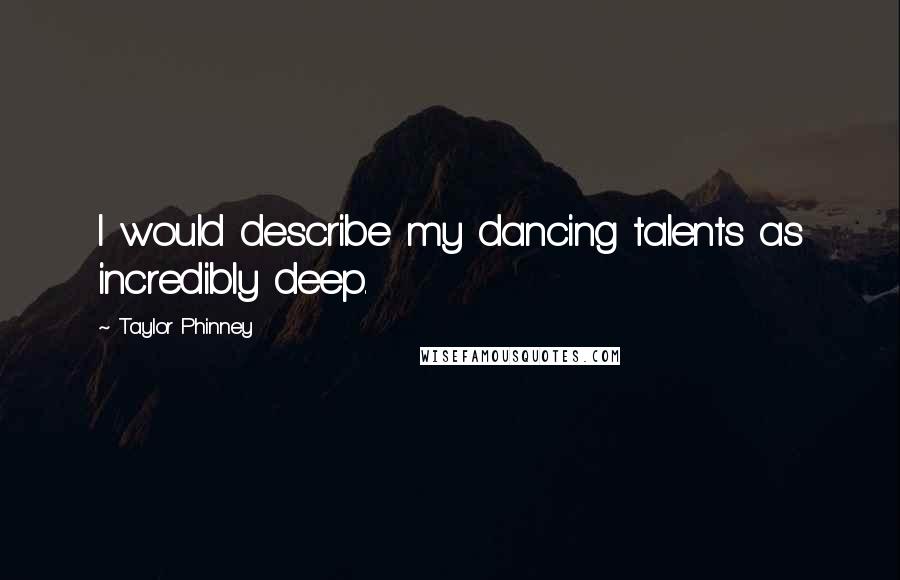 Taylor Phinney Quotes: I would describe my dancing talents as incredibly deep.