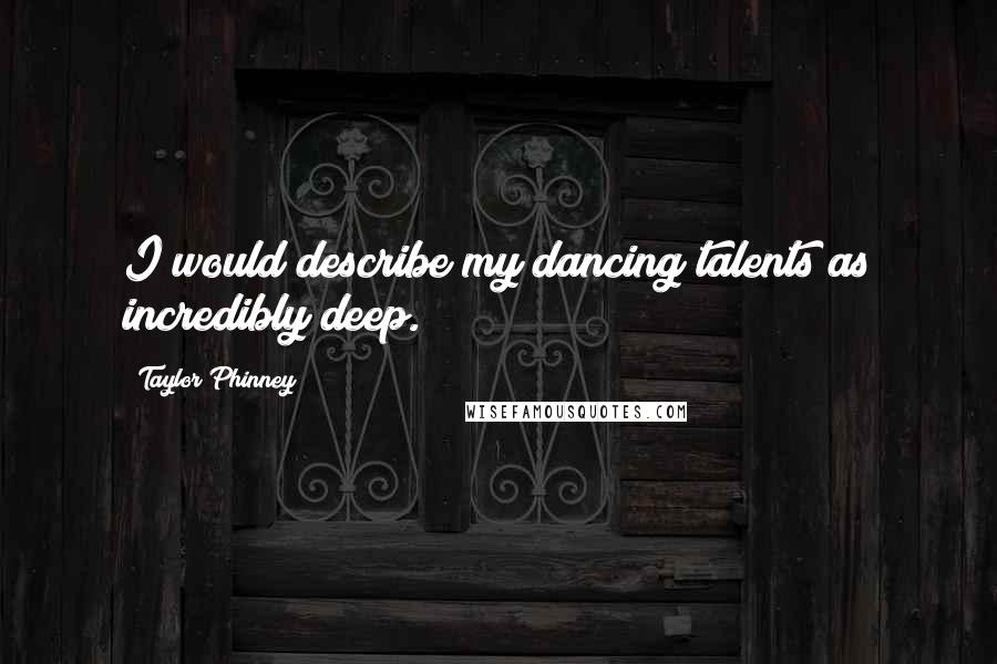 Taylor Phinney Quotes: I would describe my dancing talents as incredibly deep.