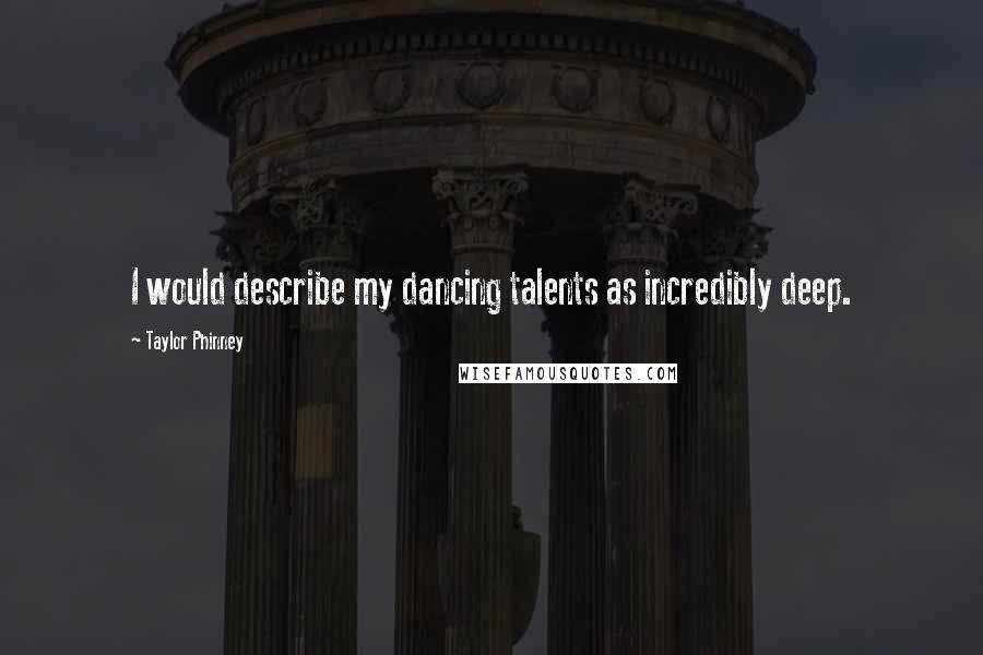 Taylor Phinney Quotes: I would describe my dancing talents as incredibly deep.