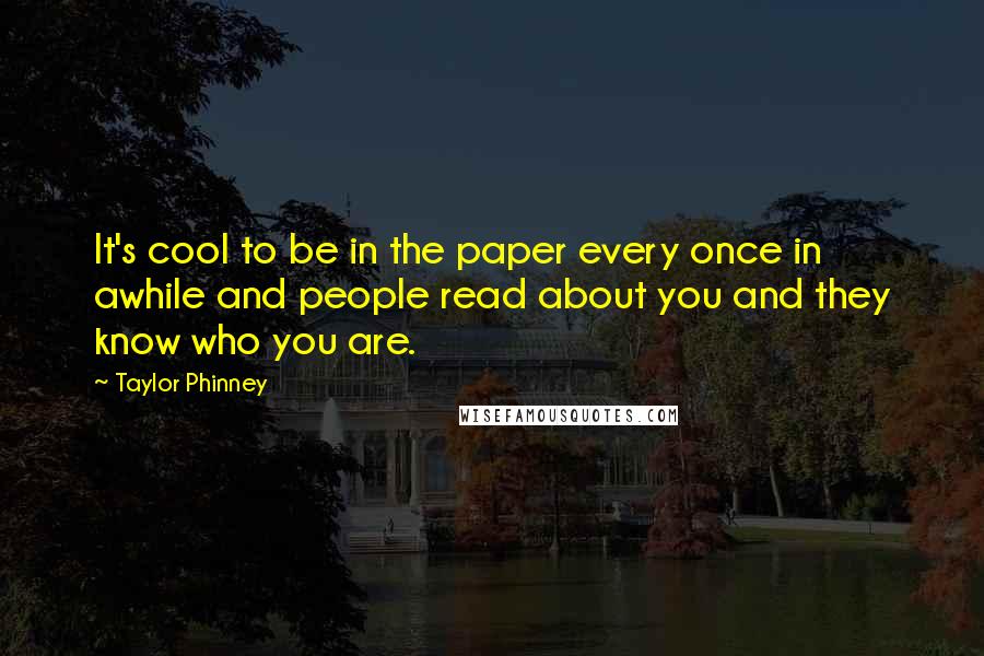 Taylor Phinney Quotes: It's cool to be in the paper every once in awhile and people read about you and they know who you are.