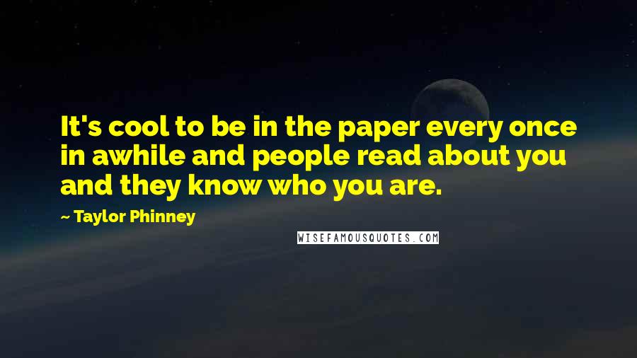 Taylor Phinney Quotes: It's cool to be in the paper every once in awhile and people read about you and they know who you are.