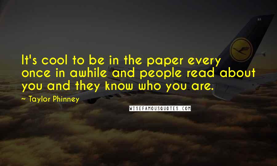 Taylor Phinney Quotes: It's cool to be in the paper every once in awhile and people read about you and they know who you are.