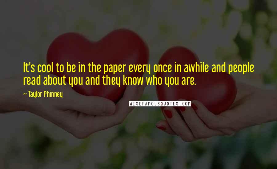Taylor Phinney Quotes: It's cool to be in the paper every once in awhile and people read about you and they know who you are.