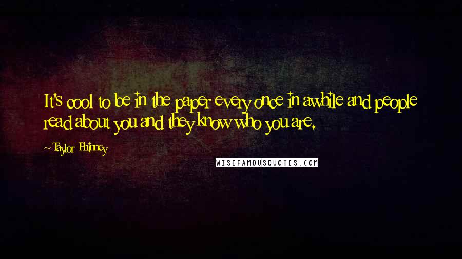 Taylor Phinney Quotes: It's cool to be in the paper every once in awhile and people read about you and they know who you are.