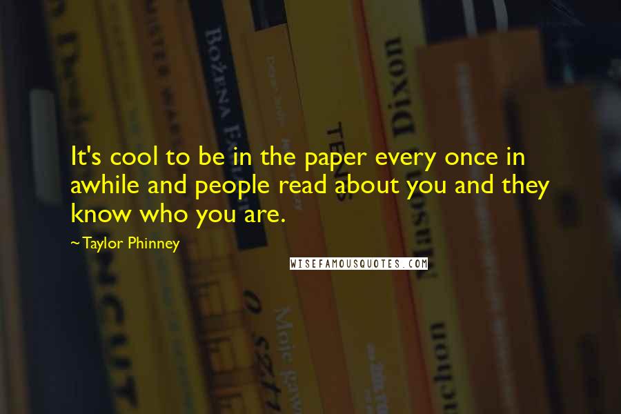 Taylor Phinney Quotes: It's cool to be in the paper every once in awhile and people read about you and they know who you are.