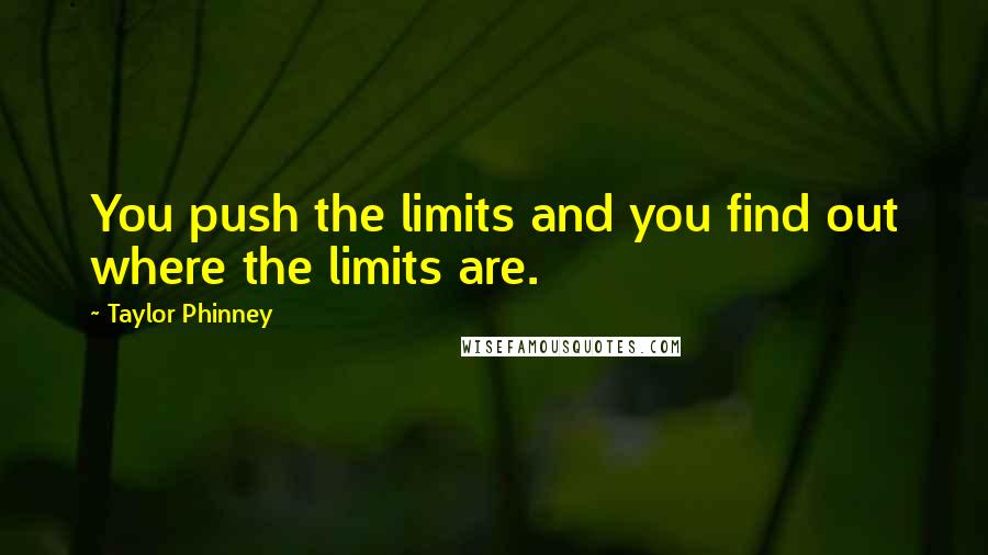 Taylor Phinney Quotes: You push the limits and you find out where the limits are.