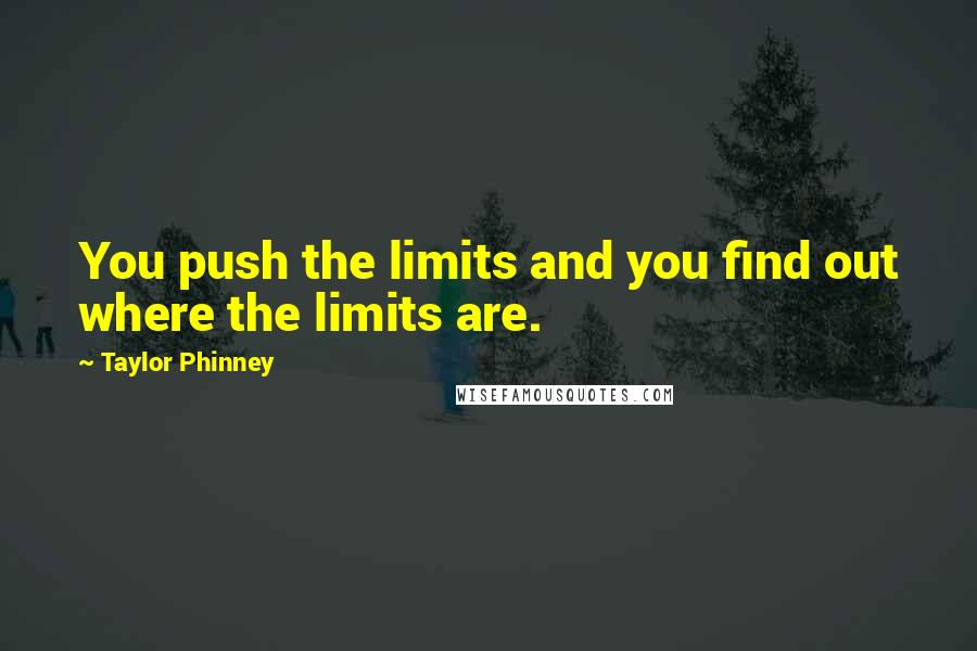 Taylor Phinney Quotes: You push the limits and you find out where the limits are.