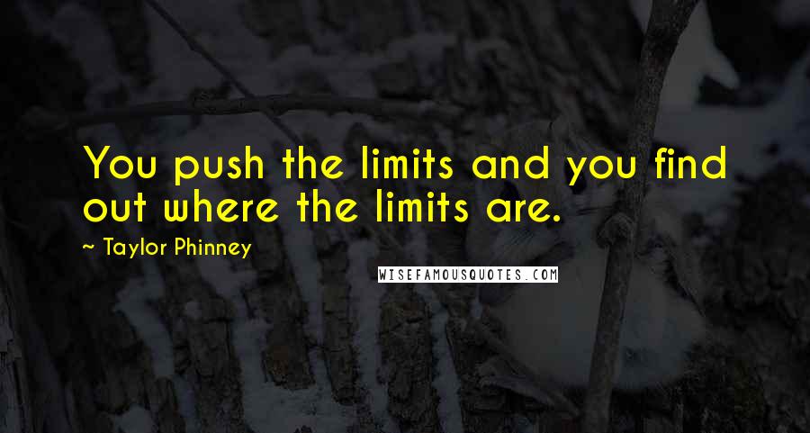 Taylor Phinney Quotes: You push the limits and you find out where the limits are.