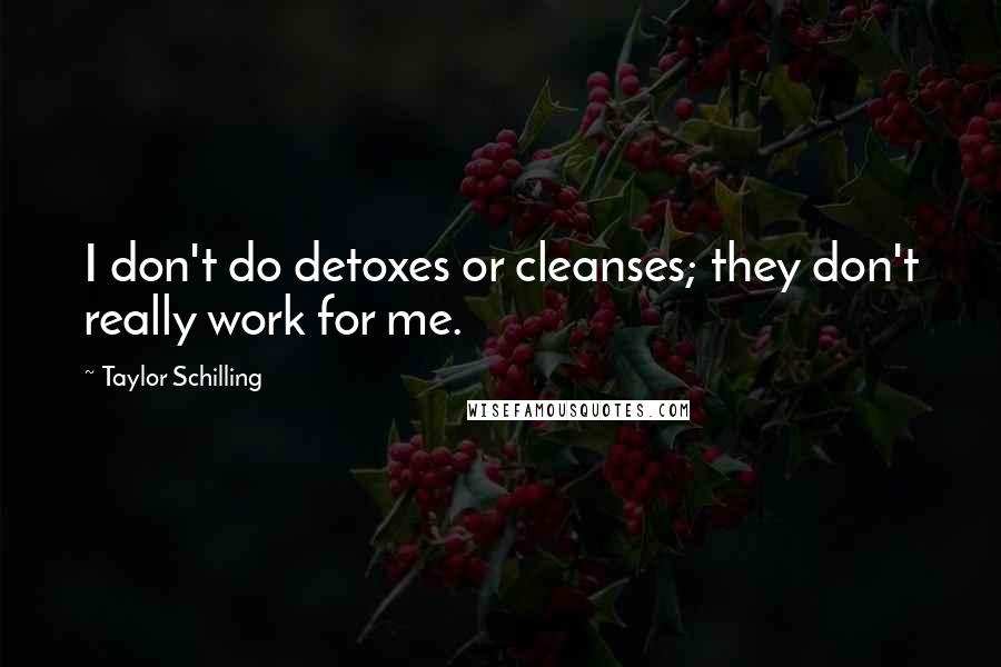 Taylor Schilling Quotes: I don't do detoxes or cleanses; they don't really work for me.