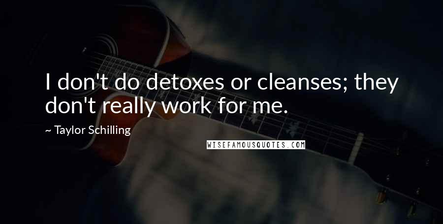 Taylor Schilling Quotes: I don't do detoxes or cleanses; they don't really work for me.